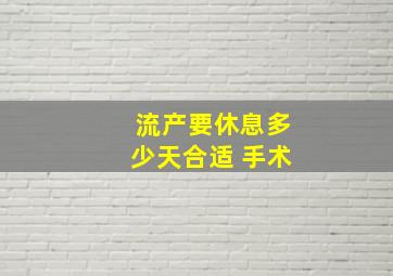 流产要休息多少天合适 手术